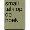 Small Talk op de hoek door B. Rensink