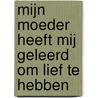 Mijn moeder heeft mij geleerd om lief te hebben door B. Rensink