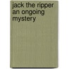 Jack the Ripper an ongoing mystery by Unknown