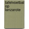 Tafelvoetbal op Lanzarote door B. Rensink