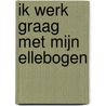 Ik werk graag met mijn ellebogen by A. Vier