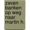 Zeven banken op weg naar Martin H. door B. Rensink