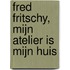 Fred Fritschy, mijn atelier is mijn huis