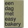 Een dag met Easy Bakery by F. van Arkel