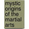 Mystic Origins of the Martial Arts by Unknown