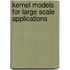 Kernel models for large scale applications