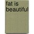 Fat is beautiful