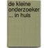 De kleine onderzoeker ... in huis