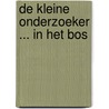 De kleine onderzoeker ... in het bos door I. Koene