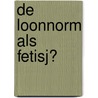 De loonnorm als fetisj? door T. Boucké