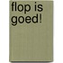 Flop is goed!