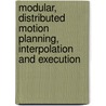 Modular, distributed motion planning, interpolation and execution door R. Koninckx