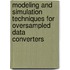 Modeling and simulation techniques for oversampled data converters