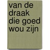 Van de draak die goed wou zijn by F. Vinck