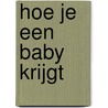 Hoe je een baby krijgt by J. Symons