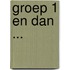 Groep 1 en dan ...