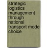Strategic logistics management through national transport mode choice door B. Vannieuwenhuyse