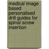 Medical image based personalised drill guides for spinal screw insertion door K. van Brussel