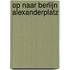 Op naar Berlijn Alexanderplatz