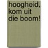 Hoogheid, kom uit die boom!