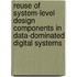 Reuse of system-level design components in data-dominated digital systems