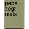 Pepe zegt niets door N. Engbrocks