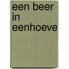 Een Beer in Eenhoeve door A. van Gils
