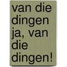 Van die dingen ja, van die dingen! door Wim de Bie