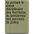 Loi portant le statut disciplinaire des membres du personnez des services de policy