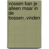 Vossen kan je alleen maar in de bossen..vinden by M. van Hoof