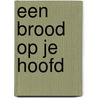 Een brood op je hoofd door M. van Hoof