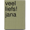 Veel liefs! Jana door M. van Hoof