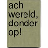 Ach wereld, donder op! door M. van Hoof