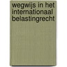 Wegwijs in het internationaal belastingrecht by Unknown