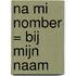 Na Mi Nomber = Bij mijn naam