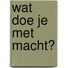Wat doe je met macht? by M. Mulder