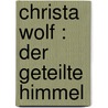 Christa Wolf : Der geteilte Himmel by T. Kramer
