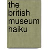 The British museum Haiku by Unknown