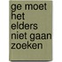 Ge moet het elders niet gaan zoeken