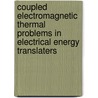 Coupled electromagnetic thermal problems in electrical energy translaters door J. Driesen