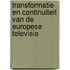 Transformatie en continuiteit van de Europese televisie
