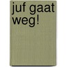 Juf gaat weg! by Henk Hokke