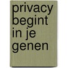 Privacy begint in je genen door Hanneka Bos