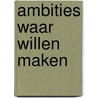 Ambities waar willen maken door T. Pelkmans