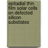 Epitadial thin film solar cells on defected silicon substiates