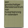 Een grootschaliger dienstencentrum van huisartsenzorg in Rotterdam door S.J. Grielen