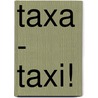 Taxa - taxi! by R. Cooney