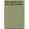 Kleur geven aan een grijs bestaan door Peter Cuijpers
