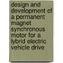 Design and development of a permanent magnet synchronous motor for a lybrid electric vehicle drive