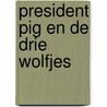 President Pig en de drie wolfjes door M. De Bel
